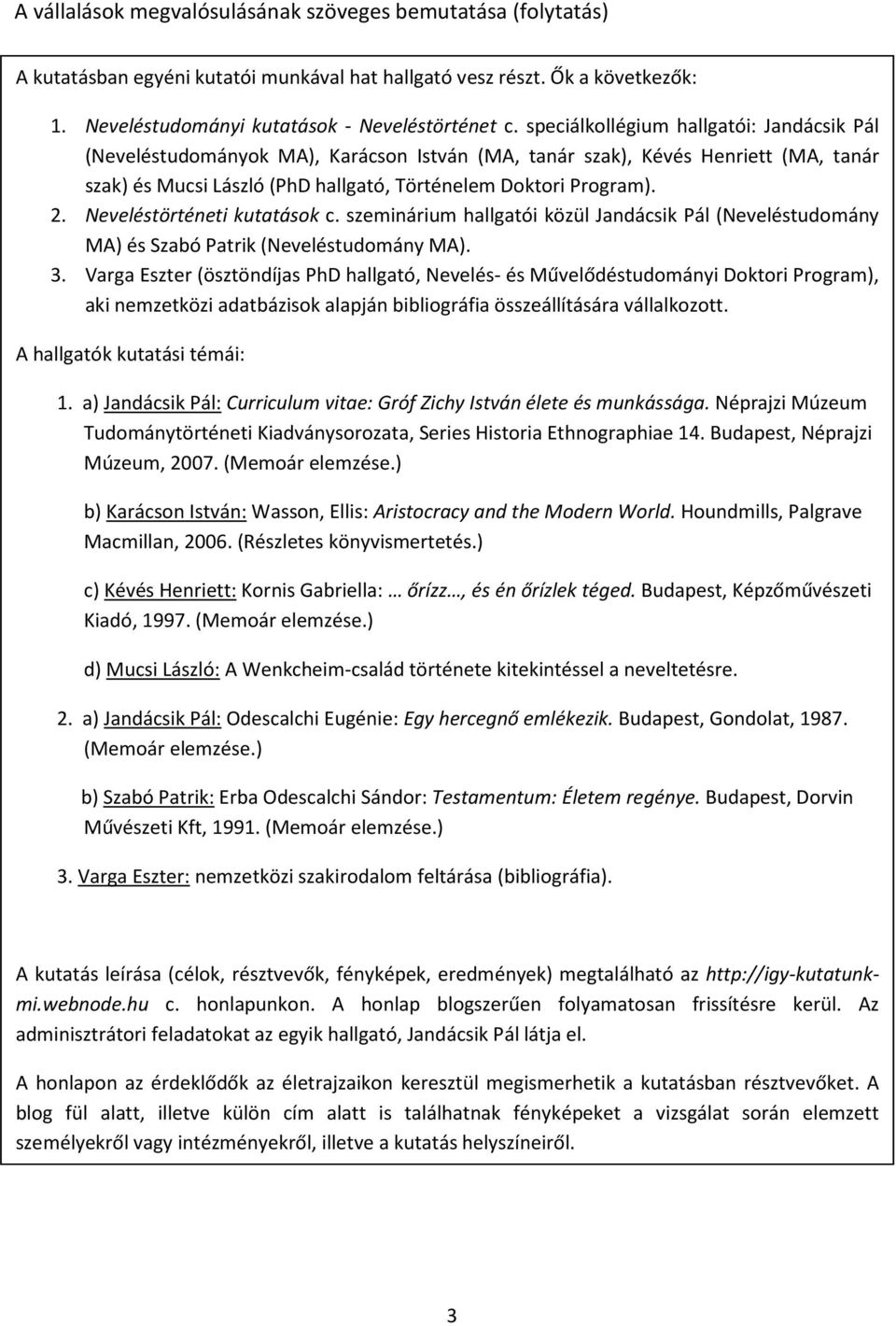 Neveléstörténeti kutatások c. szeminárium hallgatói közül Jandácsik Pál (Neveléstudomány MA) és Szabó Patrik (Neveléstudomány MA). 3.