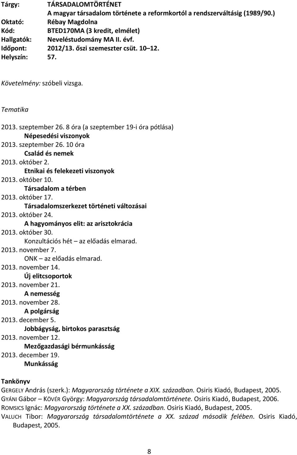 október 2. Etnikai és felekezeti viszonyok 2013. október 10. Társadalom a térben 2013. október 17. Társadalomszerkezet történeti változásai 2013. október 24. A hagyományos elit: az arisztokrácia 2013.