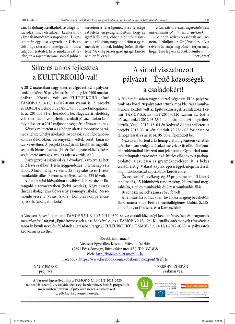 Erre unokám azt felelte, én a saját testemnél sokkal jobban Sikeres uniós fejlesztés a KULTÚRKOHÓ-val! A 2012 májusában nagy sikerrel véget ért EU-s pályázatunk óta közel 20 pályázatot írtunk meg kb.