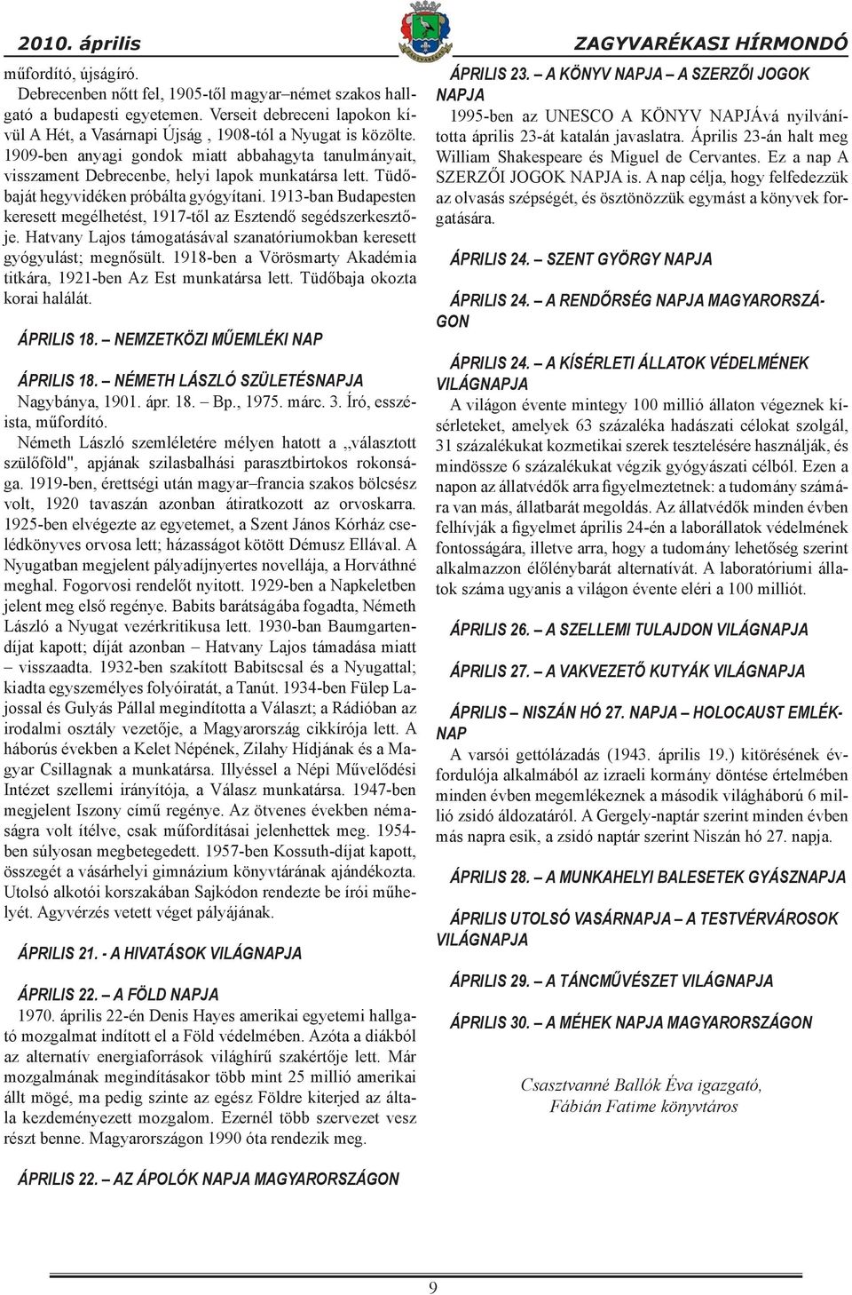 Tüdőbaját hegyvidéken próbálta gyógyítani. 1913-ban Budapesten keresett megélhetést, 1917-től az Esztendő segédszerkesztője.