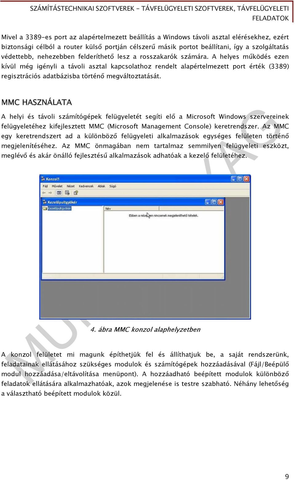 A helyes működés ezen kívül még igényli a távoli asztal kapcsolathoz rendelt alapértelmezett port érték (3389) regisztrációs adatbázisba történő megváltoztatását.