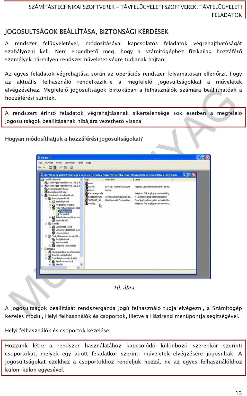 Az egyes feladatok végrehajtása során az operációs rendszer folyamatosan ellenőrzi, hogy az aktuális felhasználó rendelkezik-e a megfelelő jogosultságokkal a műveletek elvégzéséhez.