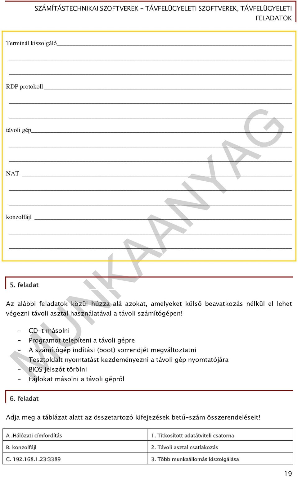 - CD-t másolni - Programot telepíteni a távoli gépre - A számítógép indítási (boot) sorrendjét megváltoztatni - Tesztoldalt nyomtatást kezdeményezni a távoli gép nyomtatójára