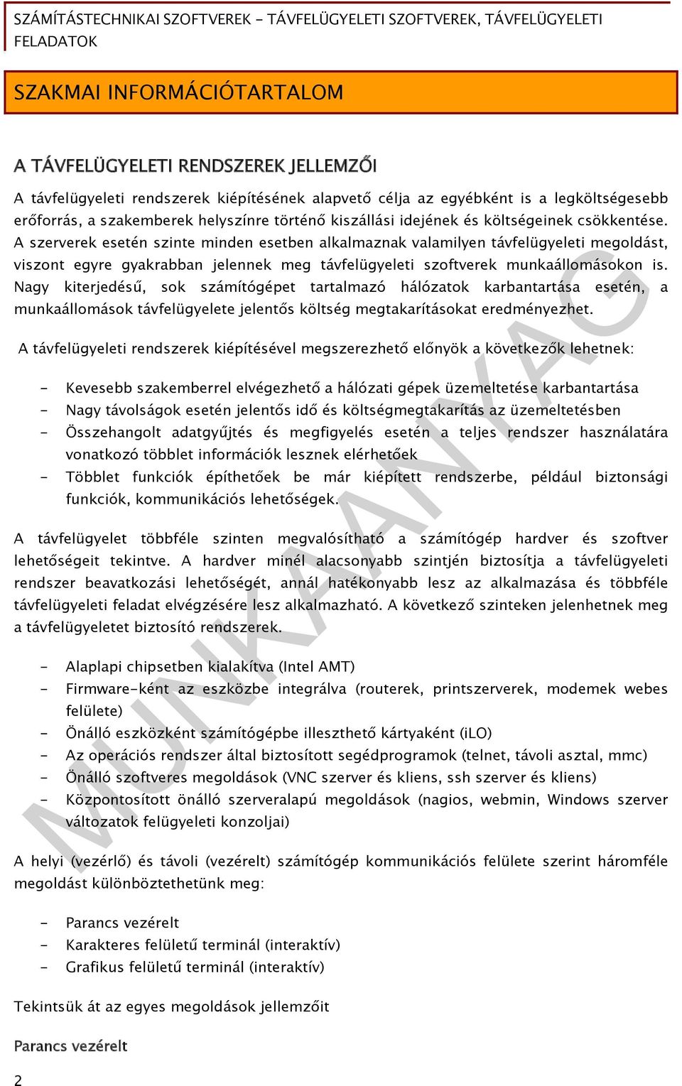 A szerverek esetén szinte minden esetben alkalmaznak valamilyen távfelügyeleti megoldást, viszont egyre gyakrabban jelennek meg távfelügyeleti szoftverek munkaállomásokon is.