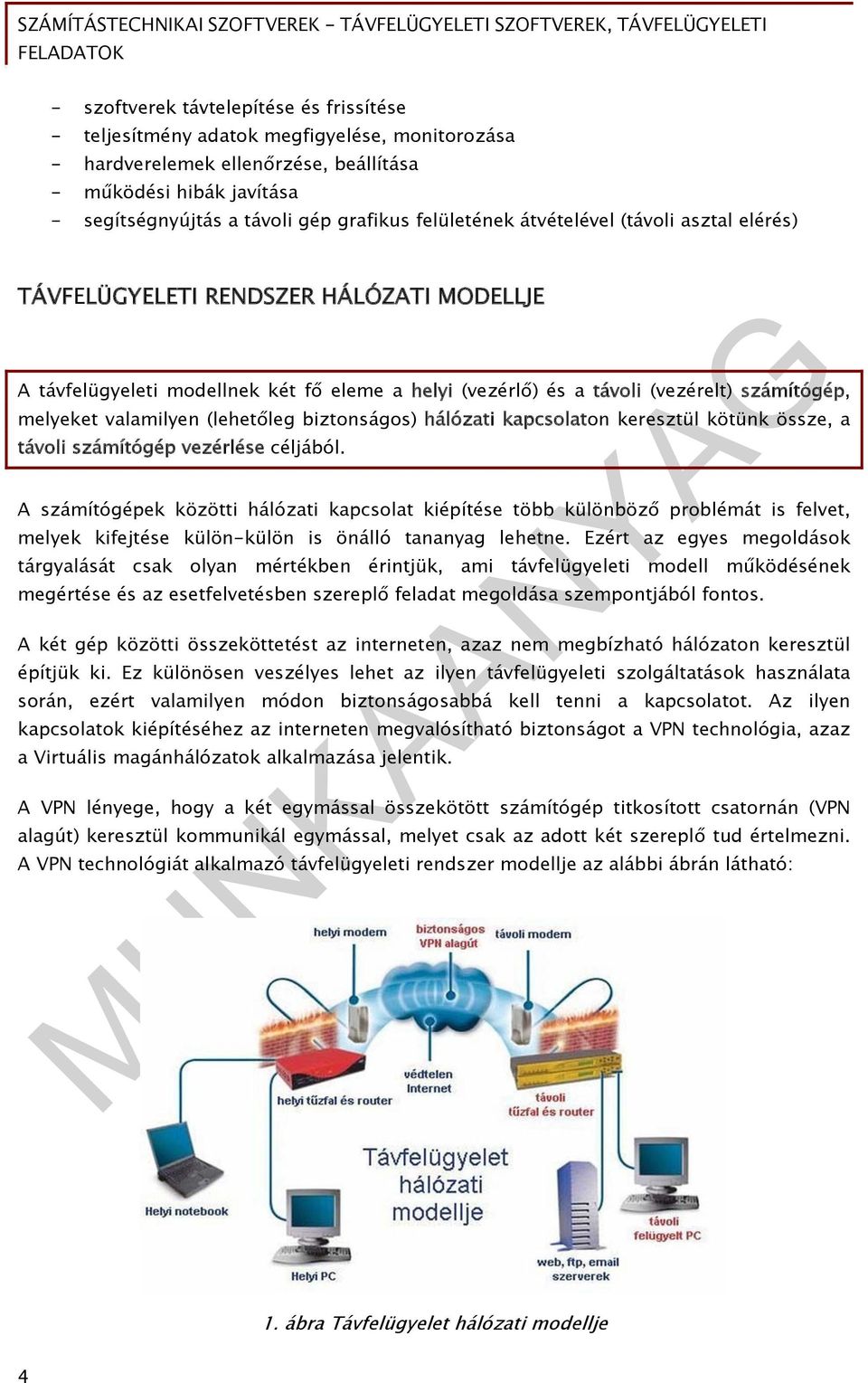 valamilyen (lehetőleg biztonságos) hálózati kapcsolaton keresztül kötünk össze, a távoli számítógép vezérlése céljából.