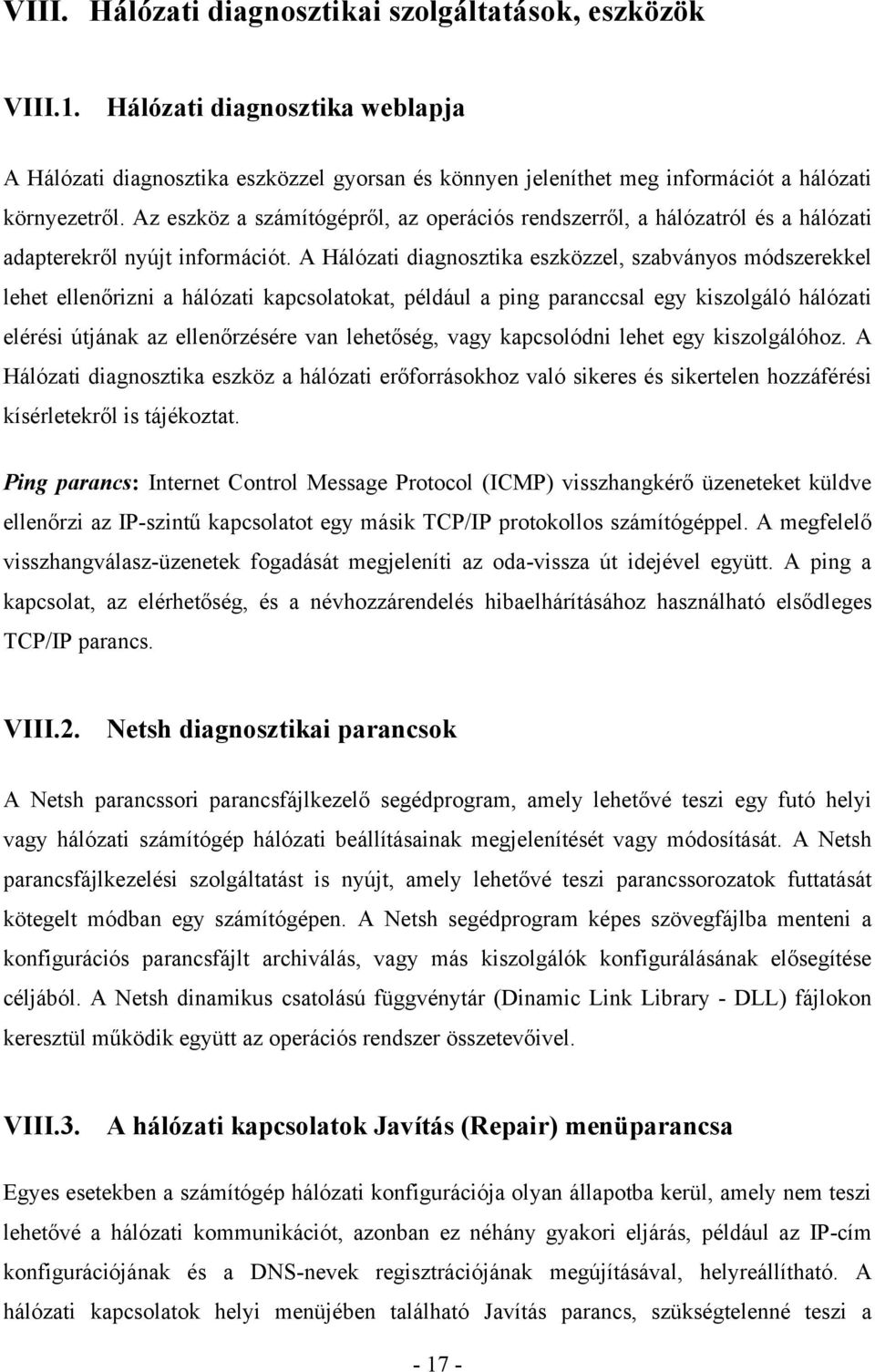 A Hálózati diagnosztika eszközzel, szabványos módszerekkel lehet ellenőrizni a hálózati kapcsolatokat, például a ping paranccsal egy kiszolgáló hálózati elérési útjának az ellenőrzésére van