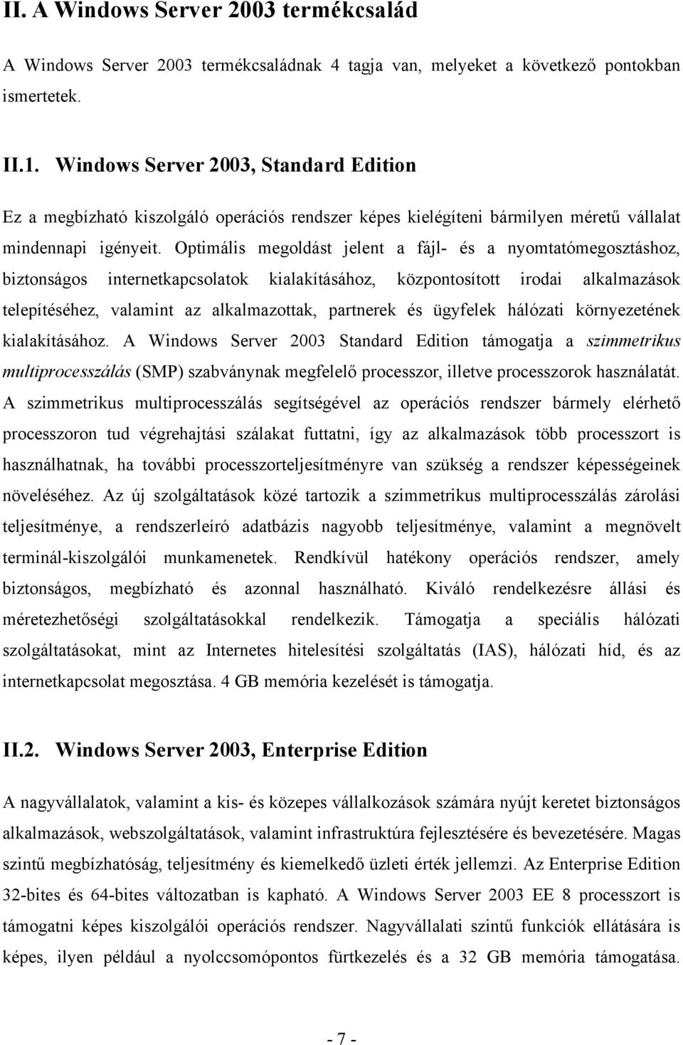 Optimális megoldást jelent a fájl- és a nyomtatómegosztáshoz, biztonságos internetkapcsolatok kialakításához, központosított irodai alkalmazások telepítéséhez, valamint az alkalmazottak, partnerek és