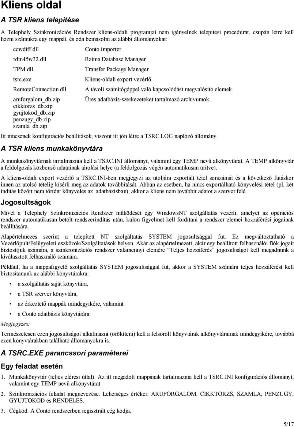 zip Conto importer Raima Database Manager Transfer Package Manager Kliens-oldali export vezérlő. A távoli számítógéppel való kapcsolódást megvalósító elemek.