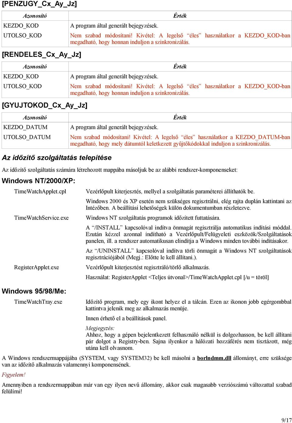 KEZDO_DATUM UTOLSO_DATUM Kivétel: A legelső éles használatkor a KEZDO_DATUM-ban megadható, hogy mely dátumtól keletkezett gyűjtőkódokkal induljon a szinkronizálás.