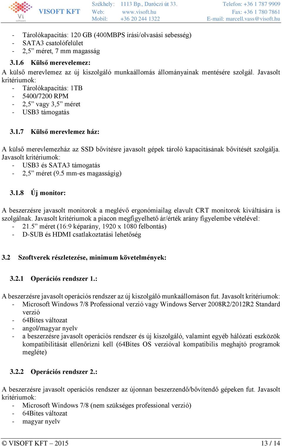 Javasolt kritériumok: - USB3 és SATA3 támogatás - 2,5 méret (9.5 mm-es magasságig) 3.1.