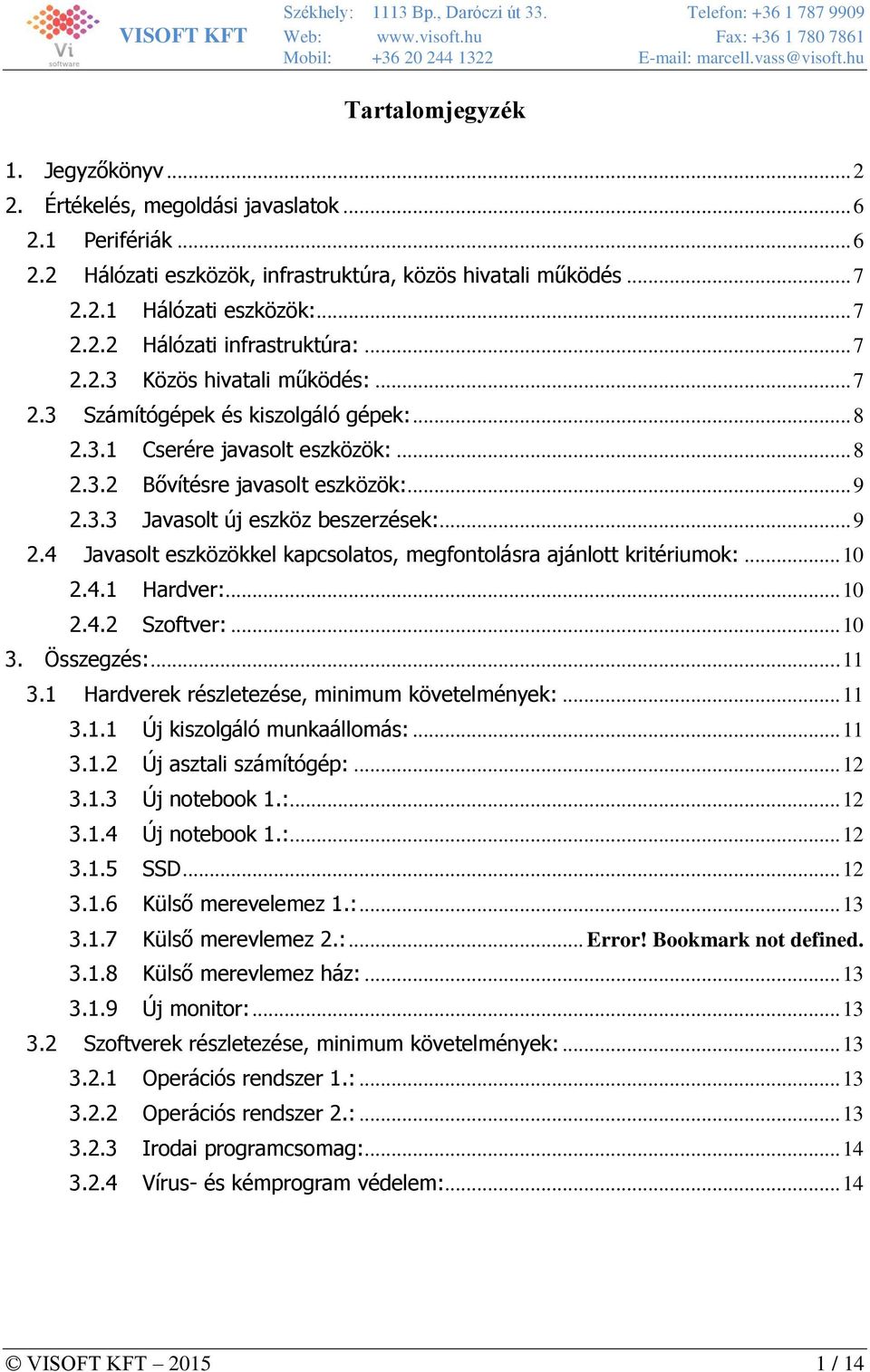 .. 9 2.4 Javasolt eszközökkel kapcsolatos, megfontolásra ajánlott kritériumok:... 10 2.4.1 Hardver:... 10 2.4.2 Szoftver:... 10 3. Összegzés:... 11 3.1 Hardverek részletezése, minimum követelmények:.