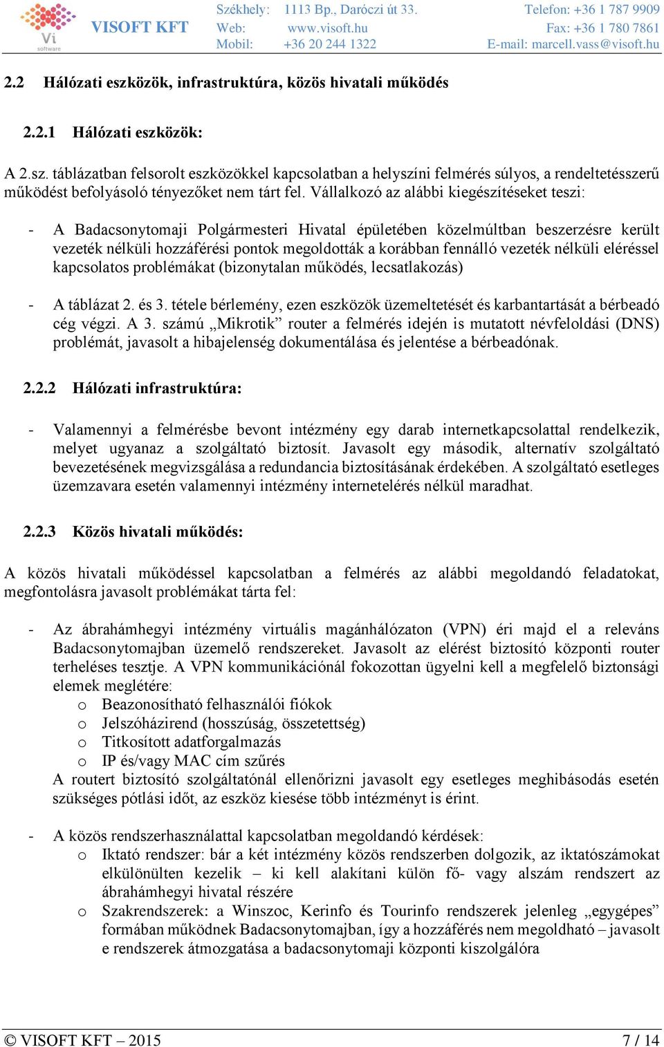 vezeték nélküli eléréssel kapcsolatos problémákat (bizonytalan működés, lecsatlakozás) - A táblázat 2. és 3. tétele bérlemény, ezen eszközök üzemeltetését és karbantartását a bérbeadó cég végzi. A 3.