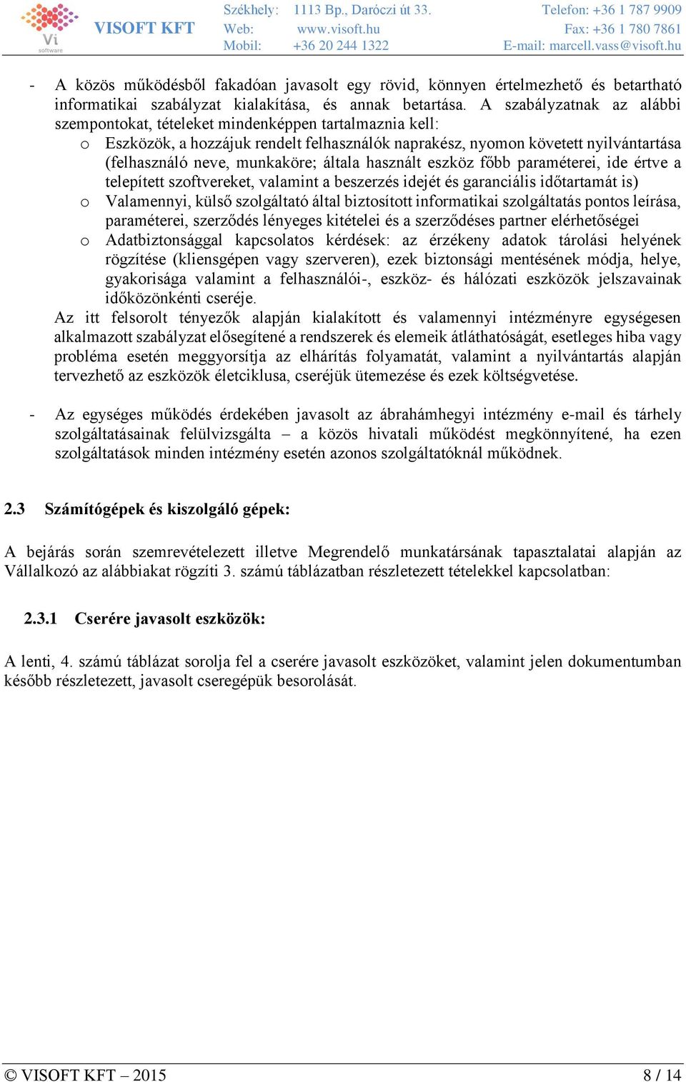 általa használt eszköz főbb paraméterei, ide értve a telepített szoftvereket, valamint a beszerzés idejét és garanciális időtartamát is) o Valamennyi, külső szolgáltató által biztosított informatikai