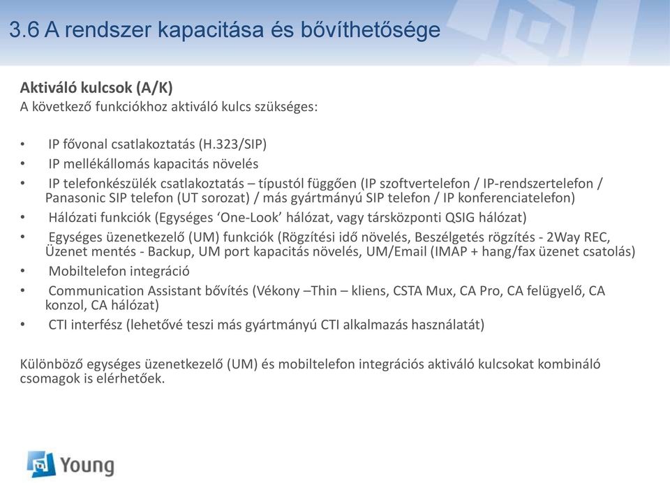 telefon / IP konferenciatelefon) Hálózati funkciók (Egységes One-Look hálózat, vagy társközponti QSIG hálózat) Egységes üzenetkezelő (UM) funkciók (Rögzítési idő növelés, Beszélgetés rögzítés - 2Way