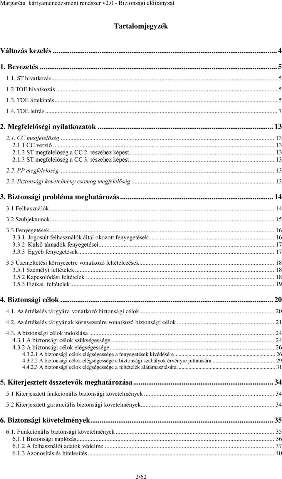 .. 13 3. Biztonsági probléma meghatározás... 14 3.1 Felhasználók... 14 3.2 Szubjektumok... 15 3.3 Fenyegetések... 16 3.3.1 Jogosult felhasználók által okozott fenyegetések... 16 3.3.2 Külső támadók fenyegetései.