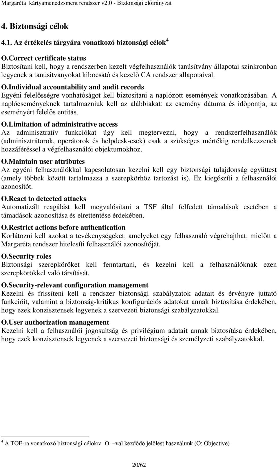 Individual accountability and audit records Egyéni felelősségre vonhatóságot kell biztosítani a naplózott események vonatkozásában.