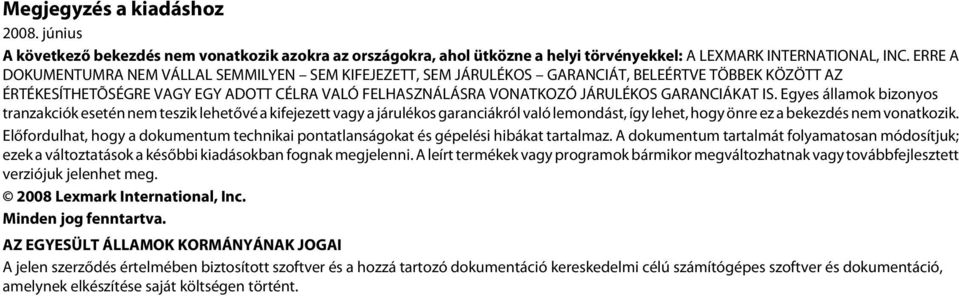 GARANCIÁKAT IS. Egyes államok bizonyos tranzakciók esetén nem teszik lehetővé a kifejezett vagy a járulékos garanciákról való lemondást, így lehet, hogy önre ez a bekezdés nem vonatkozik.