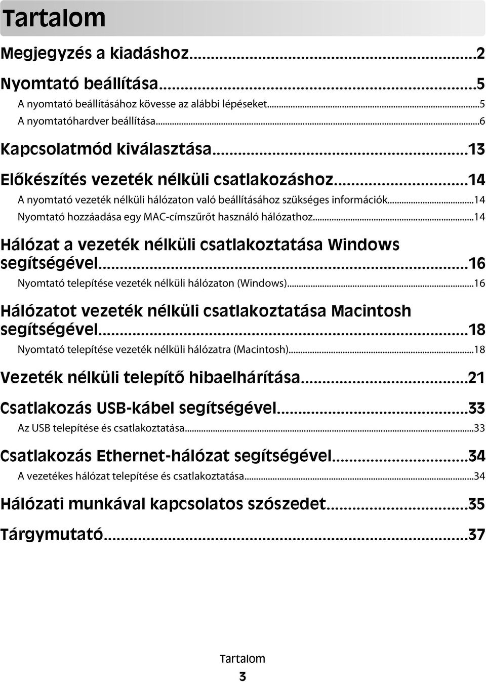 ..14 Hálózat a vezeték nélküli csatlakoztatása Windows segítségével...16 Nyomtató telepítése vezeték nélküli hálózaton (Windows)...16 Hálózatot vezeték nélküli csatlakoztatása Macintosh segítségével.