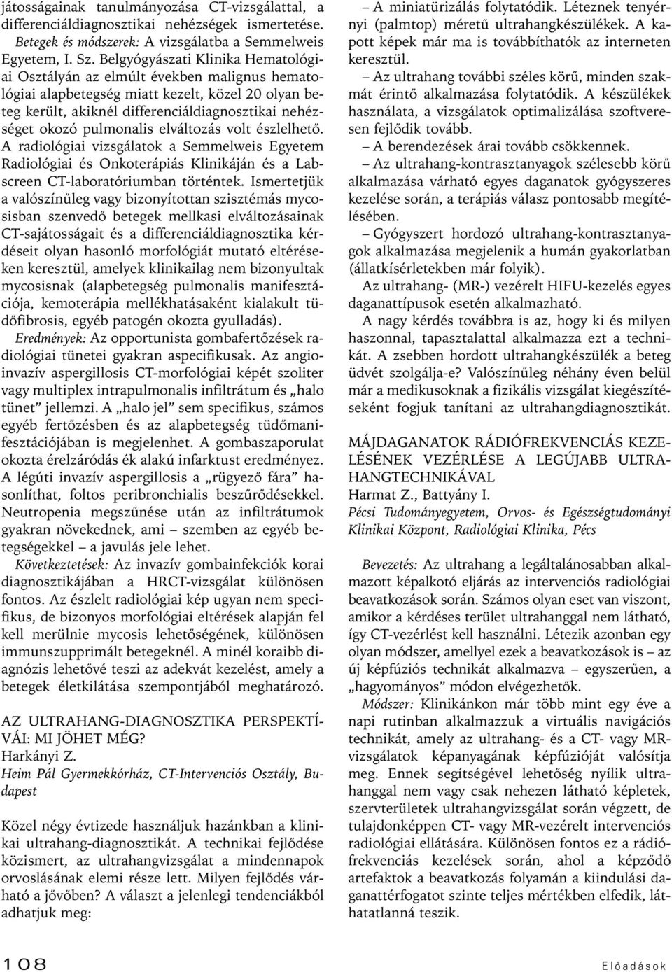 pulmonalis elváltozás volt észlelhetô. A radiológiai vizsgálatok a Semmelweis Egyetem Radiológiai és Onkoterápiás Klinikáján és a Labscreen CT-laboratóriumban történtek.