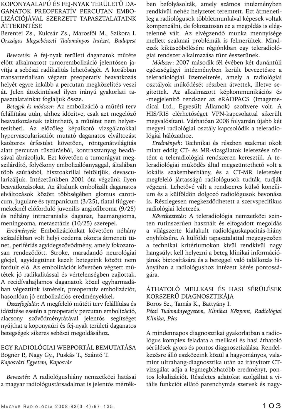 A korábban transarterialisan végzett preoperatív beavatkozás helyét egyre inkább a percutan megközelítés veszi át. Jelen áttekintéssel ilyen irányú gyakorlati tapasztalatainkat foglaljuk össze.