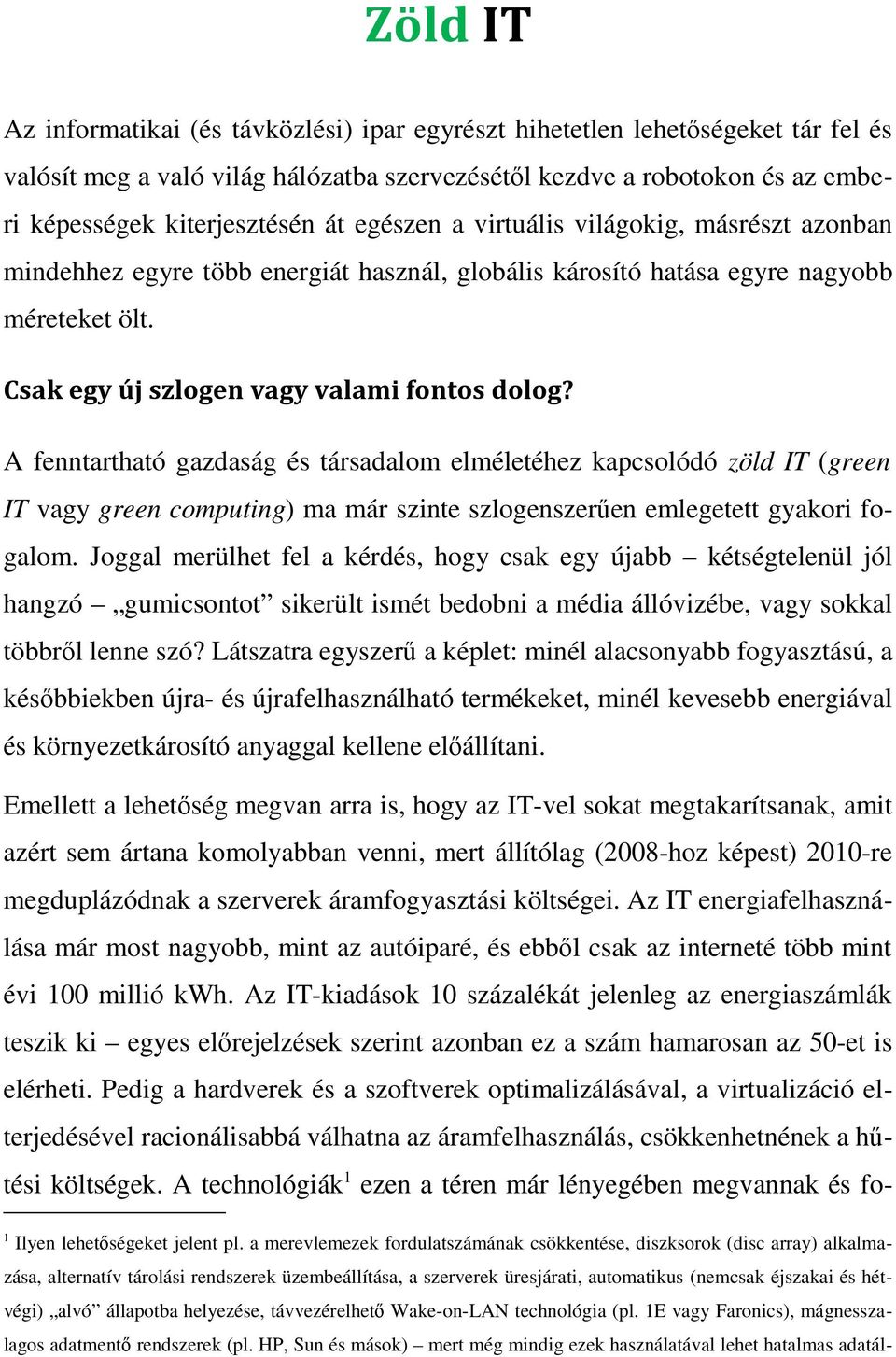 A fenntartható gazdaság és társadalom elméletéhez kapcsolódó zöld IT (green IT vagy green computing) ma már szinte szlogenszerűen emlegetett gyakori fogalom.