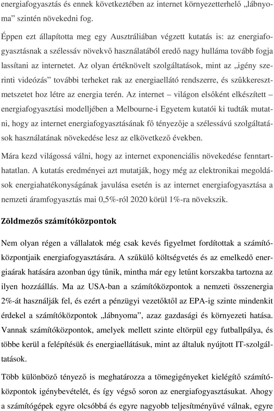 Az olyan értéknövelt szolgáltatások, mint az igény szerinti videózás további terheket rak az energiaellátó rendszerre, és szűkkeresztmetszetet hoz létre az energia terén.