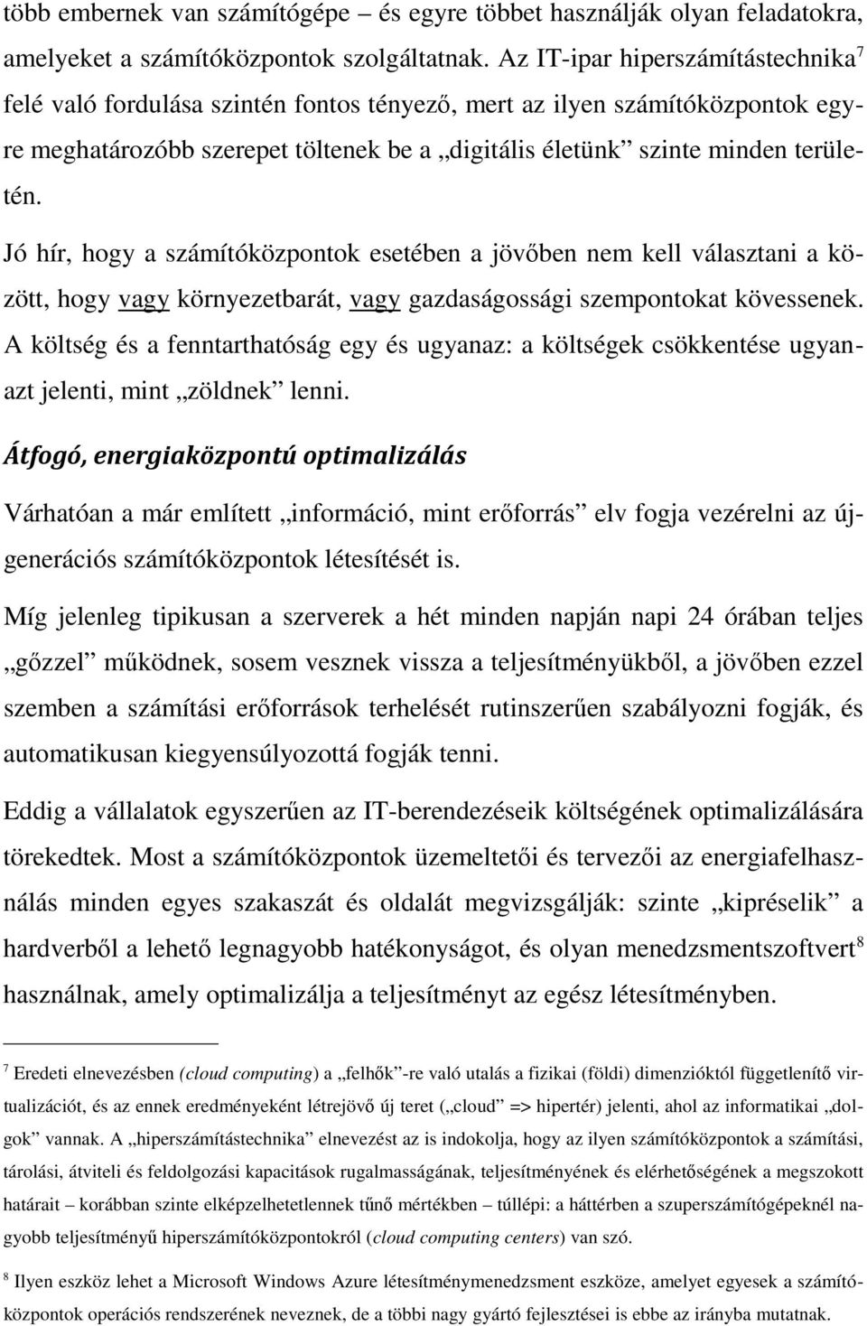 Jó hír, hogy a számítóközpontok esetében a jövőben nem kell választani a között, hogy vagy környezetbarát, vagy gazdaságossági szempontokat kövessenek.