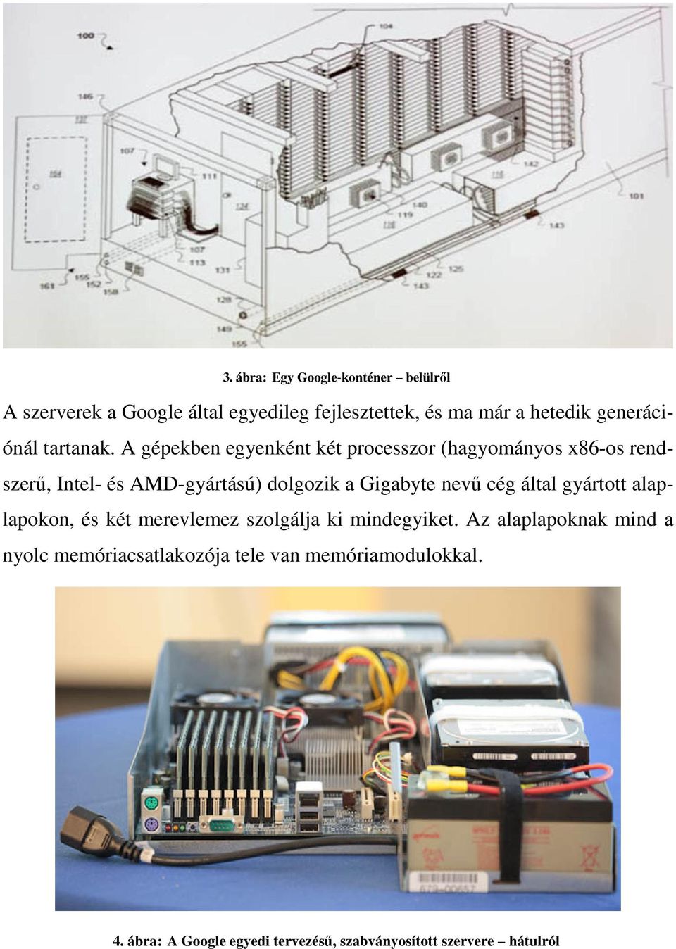 A gépekben egyenként két processzor (hagyományos x86-os rendszerű, Intel- és AMD-gyártású) dolgozik a Gigabyte nevű