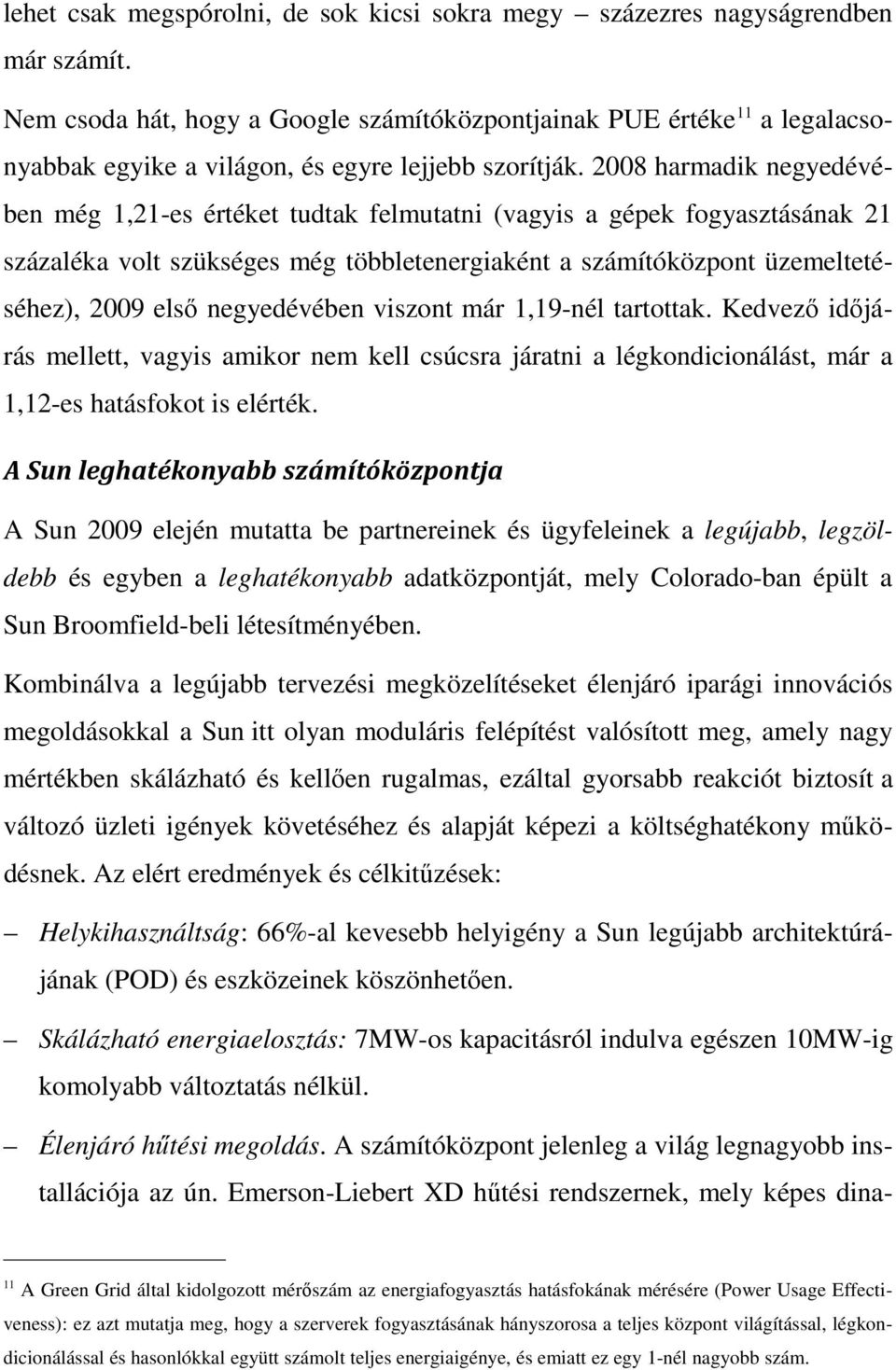 2008 harmadik negyedévében még 1,21-es értéket tudtak felmutatni (vagyis a gépek fogyasztásának 21 százaléka volt szükséges még többletenergiaként a számítóközpont üzemeltetéséhez), 2009 első