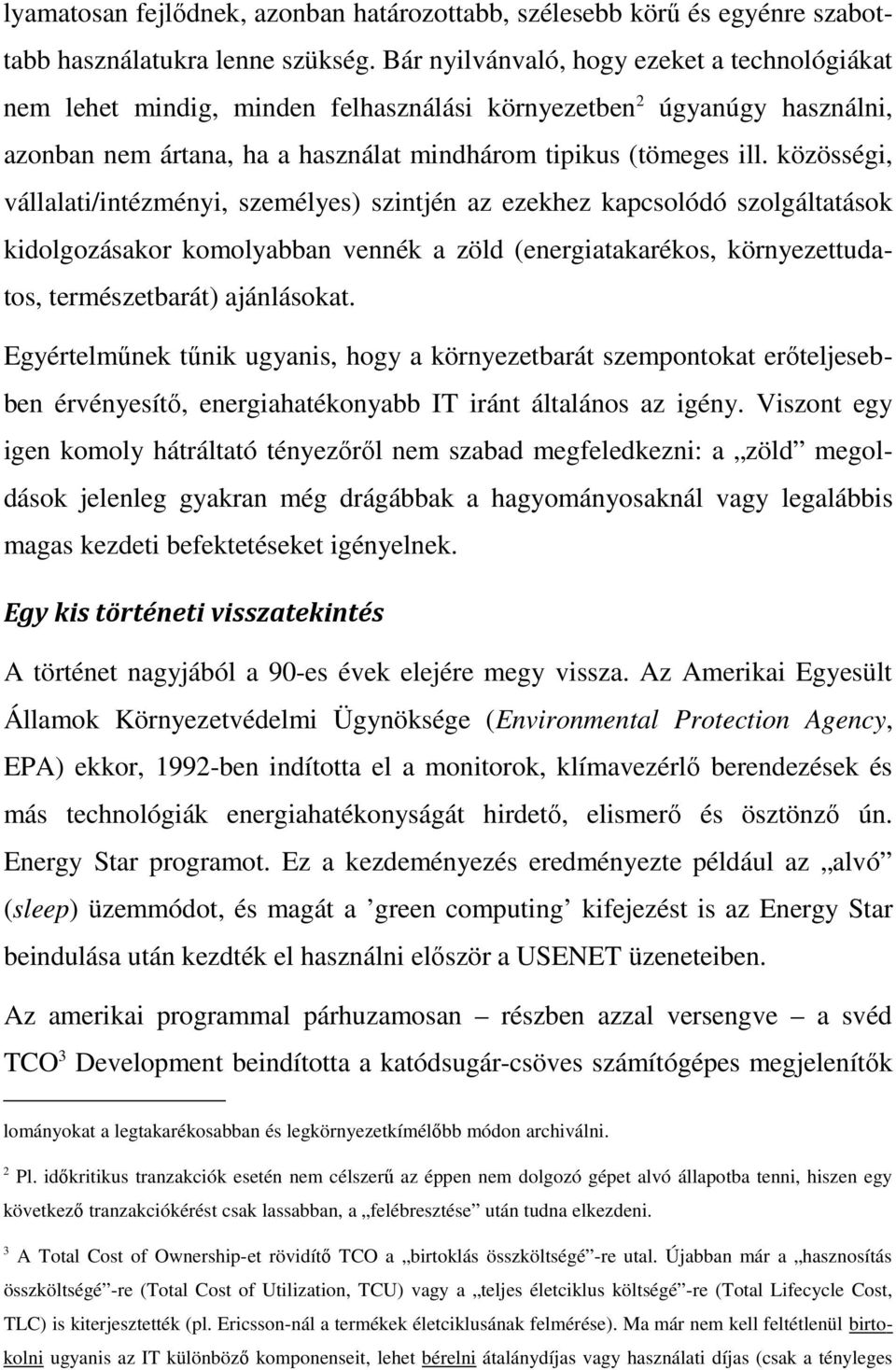 közösségi, vállalati/intézményi, személyes) szintjén az ezekhez kapcsolódó szolgáltatások kidolgozásakor komolyabban vennék a zöld (energiatakarékos, környezettudatos, természetbarát) ajánlásokat.