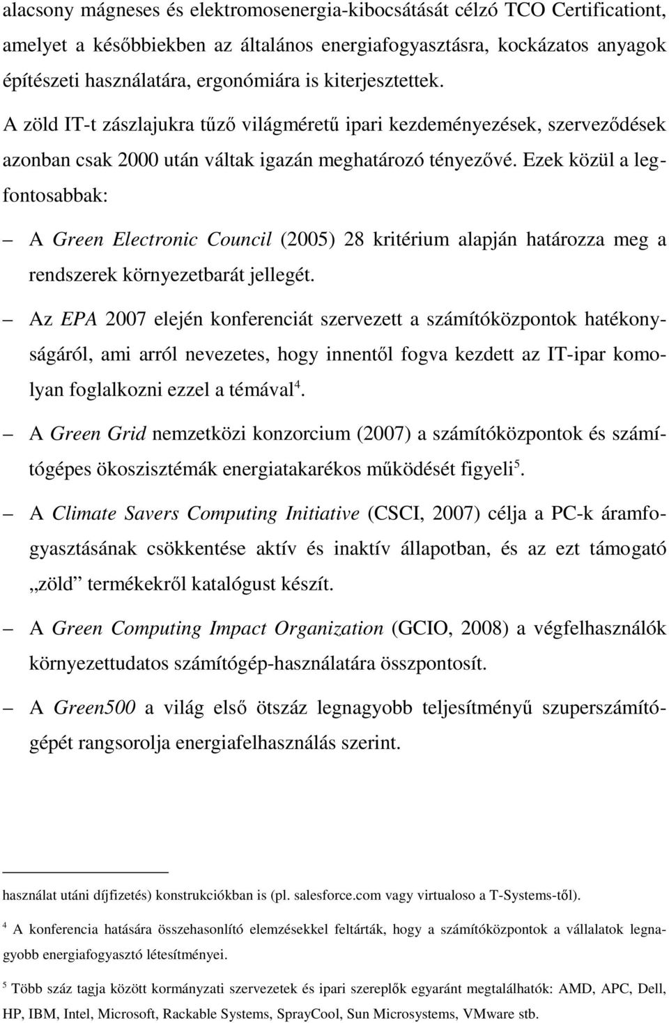 Ezek közül a legfontosabbak: A Green Electronic Council (2005) 28 kritérium alapján határozza meg a rendszerek környezetbarát jellegét.