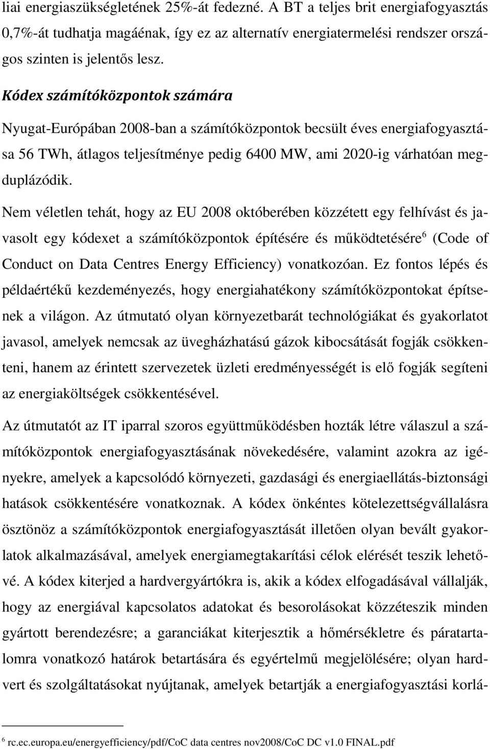 Nem véletlen tehát, hogy az EU 2008 októberében közzétett egy felhívást és javasolt egy kódexet a számítóközpontok építésére és működtetésére 6 (Code of Conduct on Data Centres Energy Efficiency)