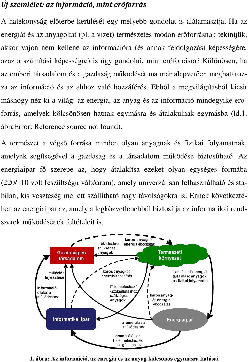 Különösen, ha az emberi társadalom és a gazdaság működését ma már alapvetően meghatározza az információ és az ahhoz való hozzáférés.