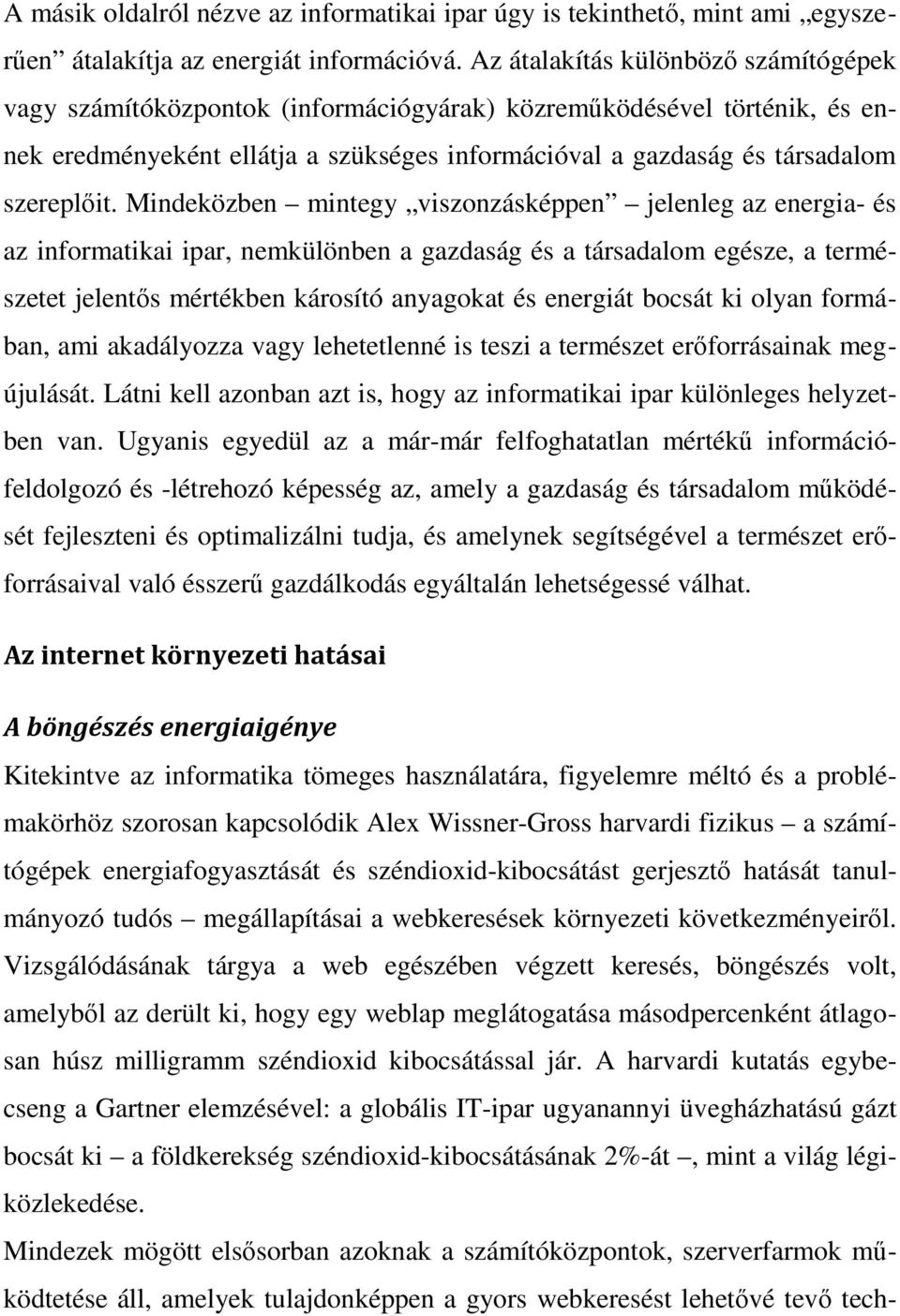 Mindeközben mintegy viszonzásképpen jelenleg az energia- és az informatikai ipar, nemkülönben a gazdaság és a társadalom egésze, a természetet jelentős mértékben károsító anyagokat és energiát bocsát