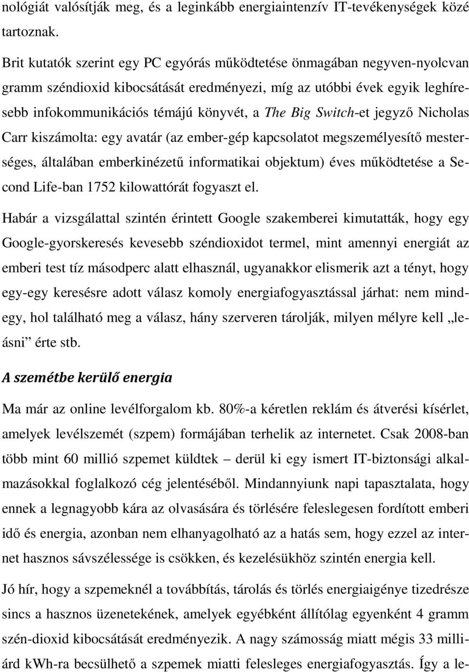 Switch-et jegyző Nicholas Carr kiszámolta: egy avatár (az ember-gép kapcsolatot megszemélyesítő mesterséges, általában emberkinézetű informatikai objektum) éves működtetése a Second Life-ban 1752