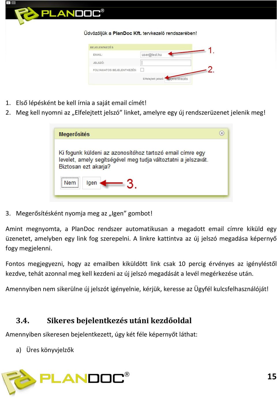 Fontos megjegyezni, hogy az emailben kiküldött link csak 10 percig érvényes az igényléstől kezdve, tehát azonnal meg kell kezdeni az új jelszó megadását a levél megérkezése után.