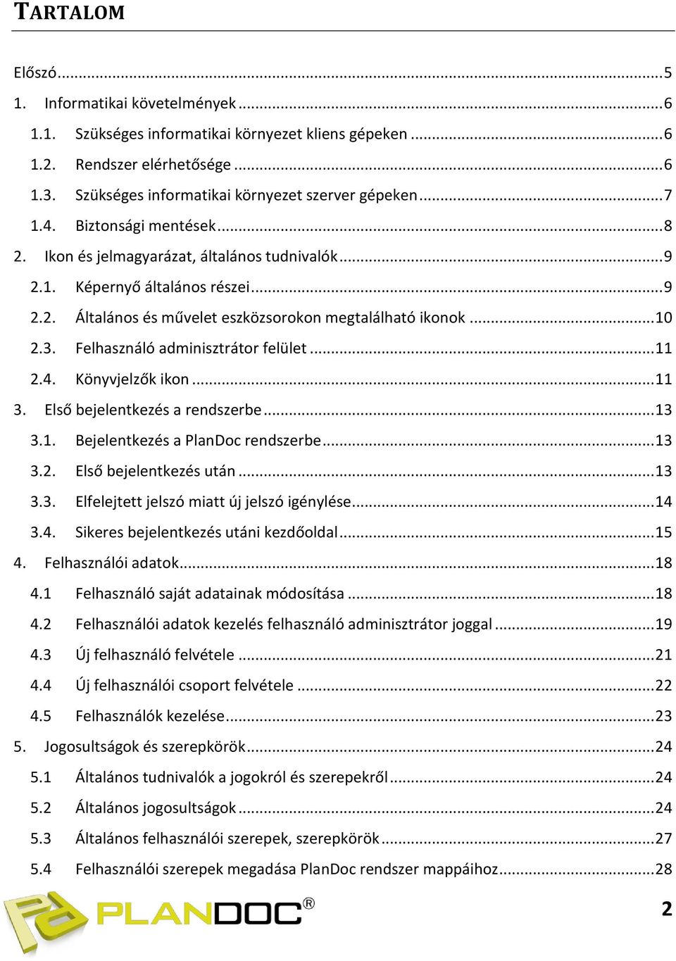 Felhasználó adminisztrátor felület... 11 2.4. Könyvjelzők ikon... 11 3. Első bejelentkezés a rendszerbe... 13 3.1. Bejelentkezés a PlanDoc rendszerbe... 13 3.2. Első bejelentkezés után... 13 3.3. Elfelejtett jelszó miatt új jelszó igénylése.