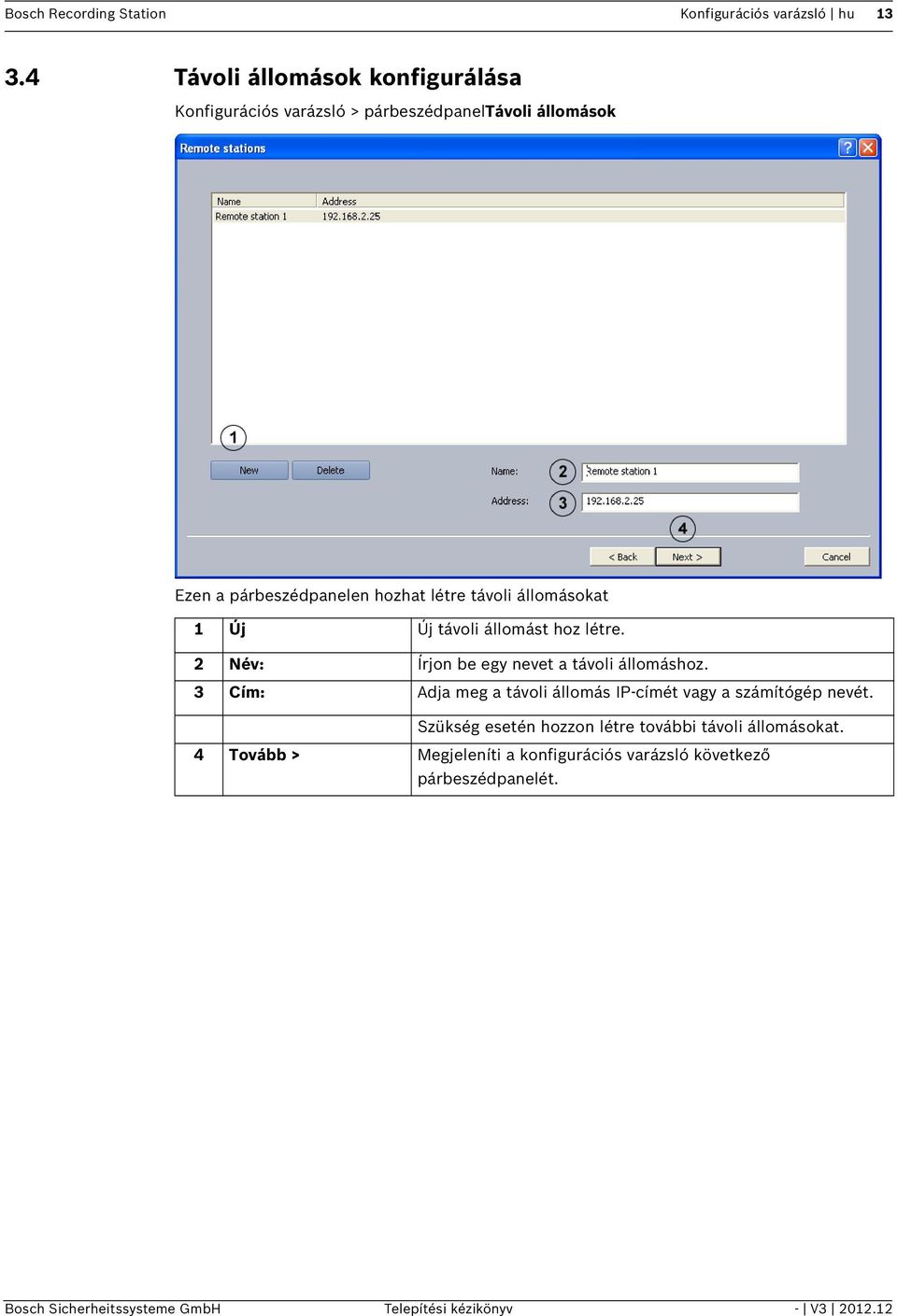 állomásokat 1 Új Új távoli állomást hoz létre. 2 Név: Írjon be egy nevet a távoli állomáshoz.