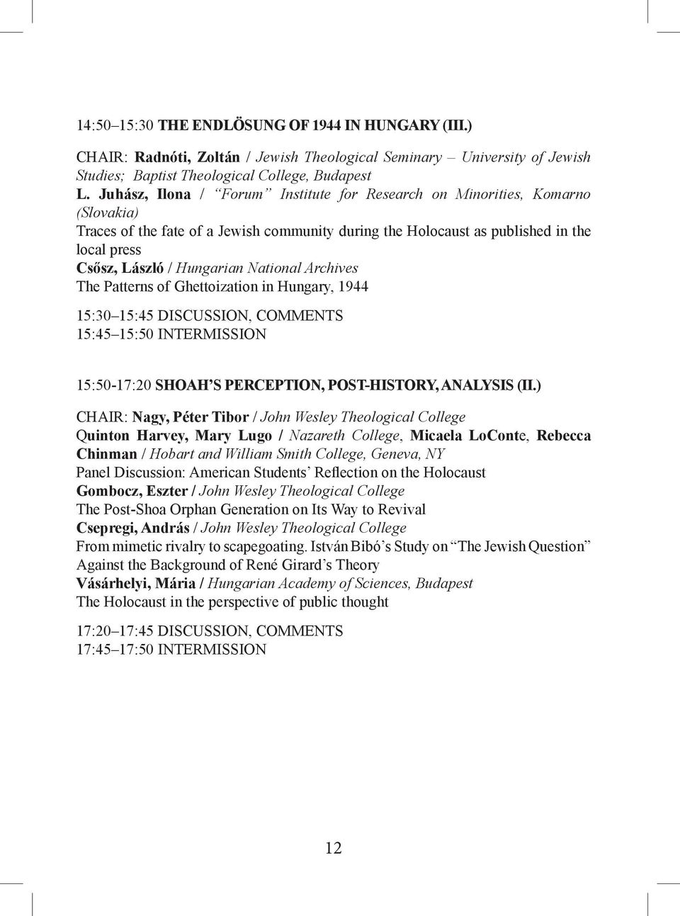 National Archives The Patterns of Ghettoization in Hungary, 1944 15:30 15:45 Discussion, comments 15:45 15:50 INTERMISSION 15:50-17:20 Shoah s perception, post-history, analysis (II.