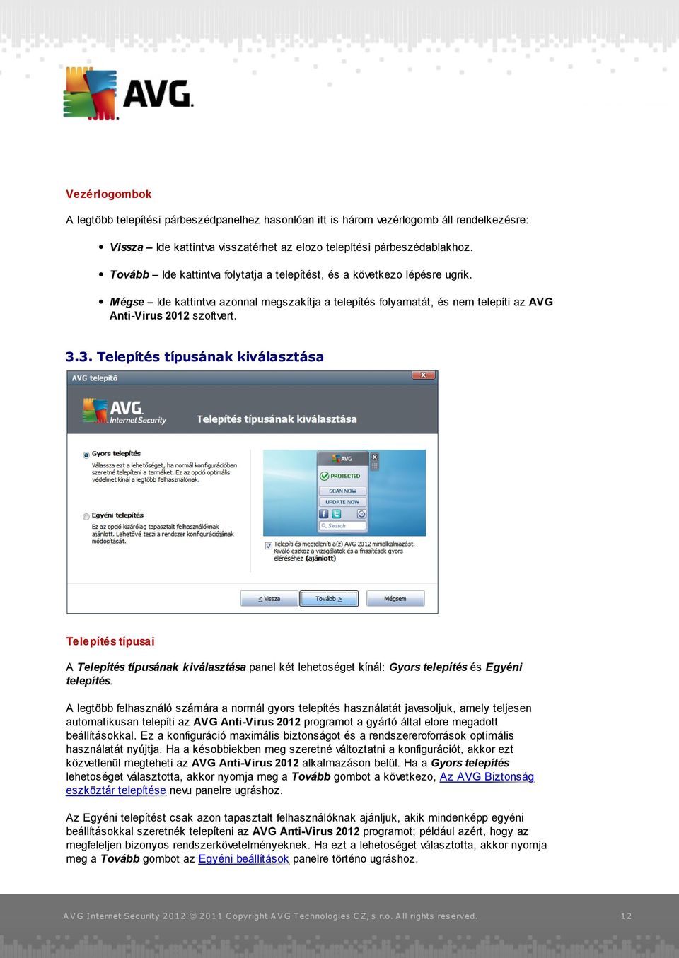 3. Telepítés típusának kiválasztása Telepítés típusai A Telepítés típusának kiválasztása panel két lehetoséget kínál: Gyors telepítés és Egyéni telepítés.