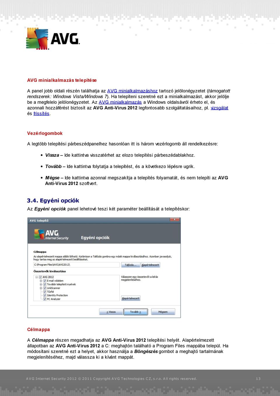 Az AVG minialkalmazás a Windows oldalsávról érheto el, és azonnali hozzáférést biztosít az AVG Anti-Virus 2012 legfontosabb szolgáltatásaihoz, pl. vizsgálat és frissítés.