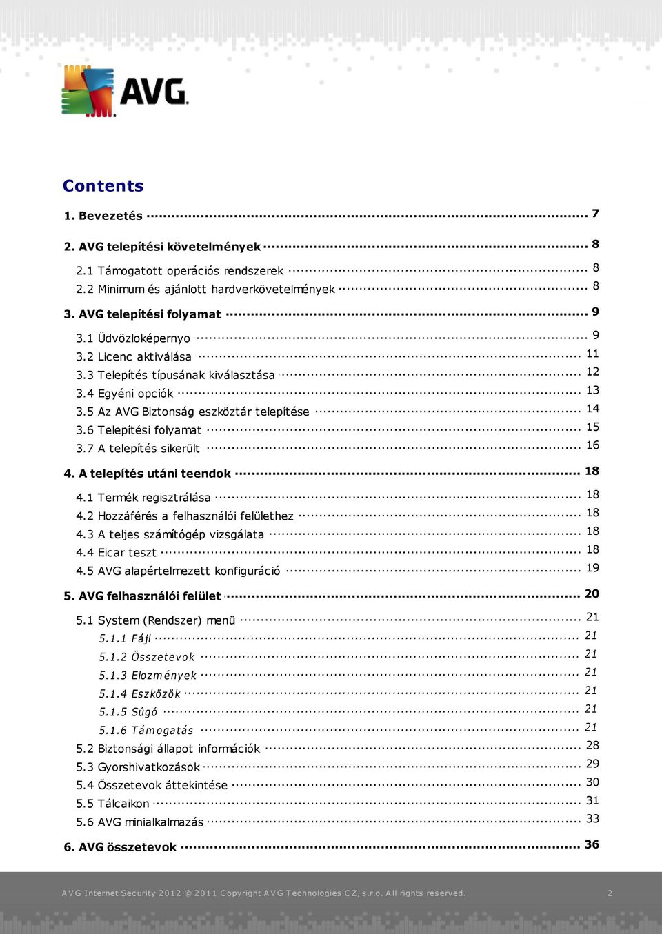 7 A telepítés sikerült... 18 4. A telepítés utáni teendok 18 4.1 Termék... regisztrálása... 18 4.2 Hozzáférés a felhasználói felülethez 18 4.3 A teljes... számítógép vizsgálata... 18 4.4 Eicar teszt.