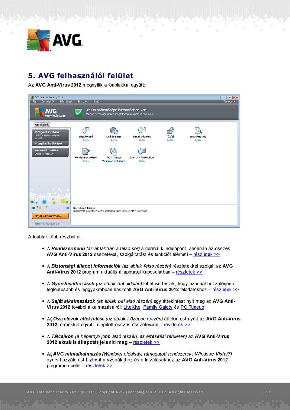 állapotával kapcsolatban részletek >> Gyorshivatkozások (az ablak bal oldalán) lehetové teszik, hogy azonnal hozzáférjen a legfontosabb és leggyakrabban használt AVG Anti-Virus 2012 feladatokhoz