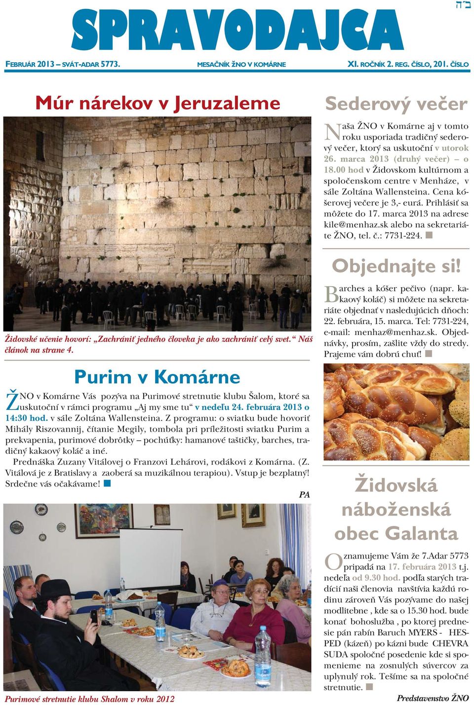 Purim v Komárne ŽNO v Komárne Vás pozýva na Purimové stretnutie klubu Šalom, ktoré sa uskutoční v rámci programu Aj my sme tu v nedeľu 24. februára 2013 o 14:30 hod. v sále Zoltána Wallensteina.