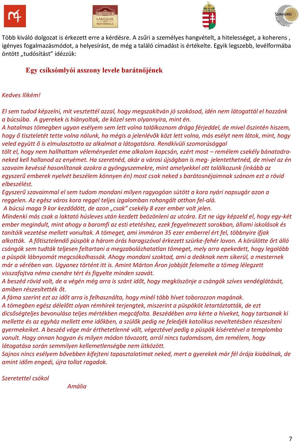 El sem tudod képzelni, mit vesztettél azzal, hogy megszakítván jó szokásod, idén nem látogattál el hozzánk a búcsúba. A gyerekek is hiányoltak, de közel sem olyannyira, mint én.