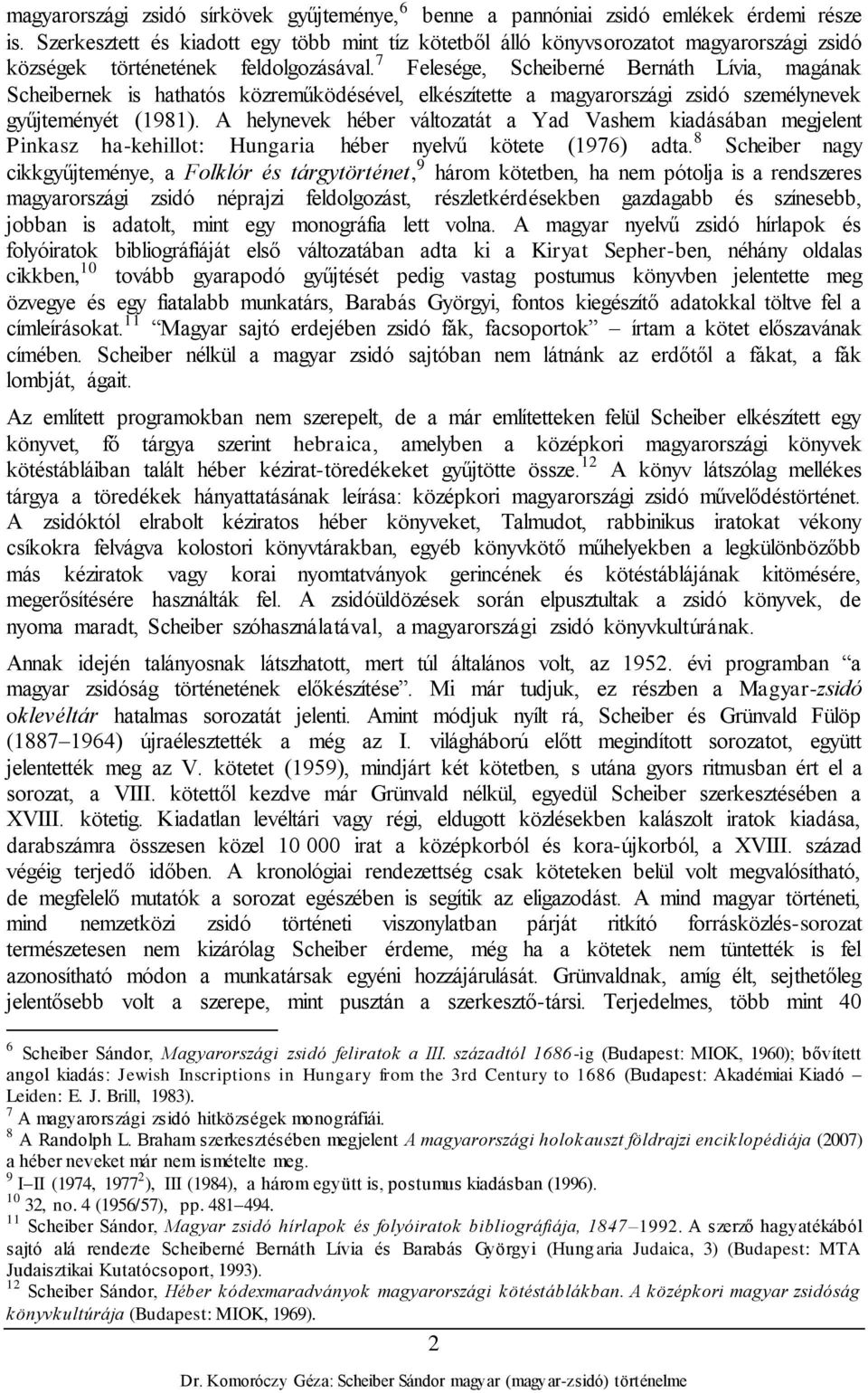 7 Felesége, Scheiberné Bernáth Lívia, magának Scheibernek is hathatós közreműködésével, elkészítette a magyarországi zsidó személynevek gyűjteményét (1981).