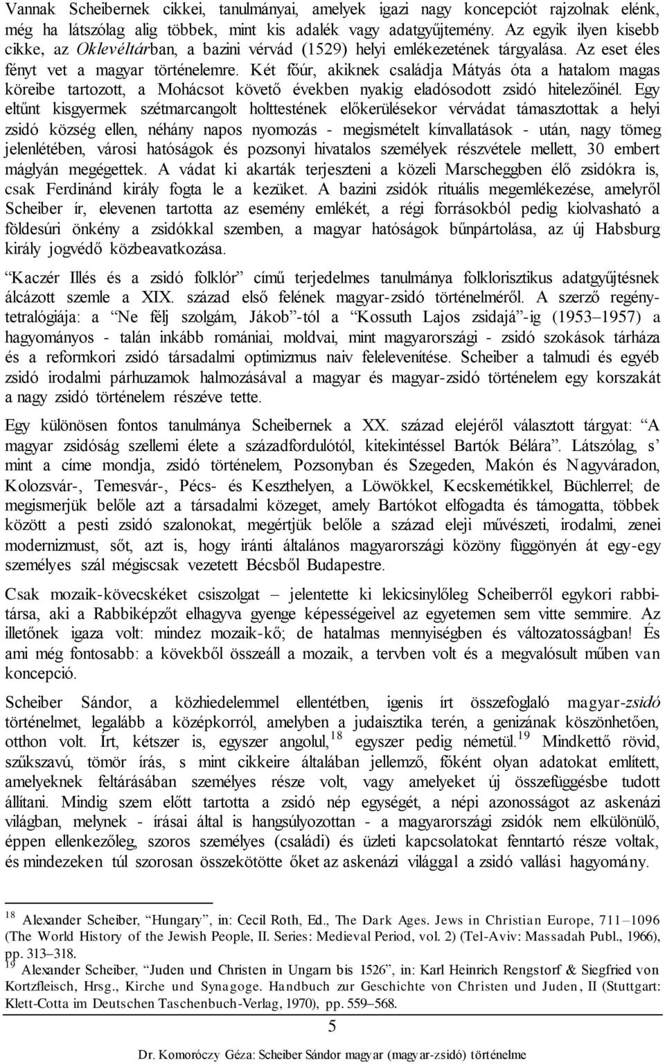 Két főúr, akiknek családja Mátyás óta a hatalom magas köreibe tartozott, a Mohácsot követő években nyakig eladósodott zsidó hitelezőinél.