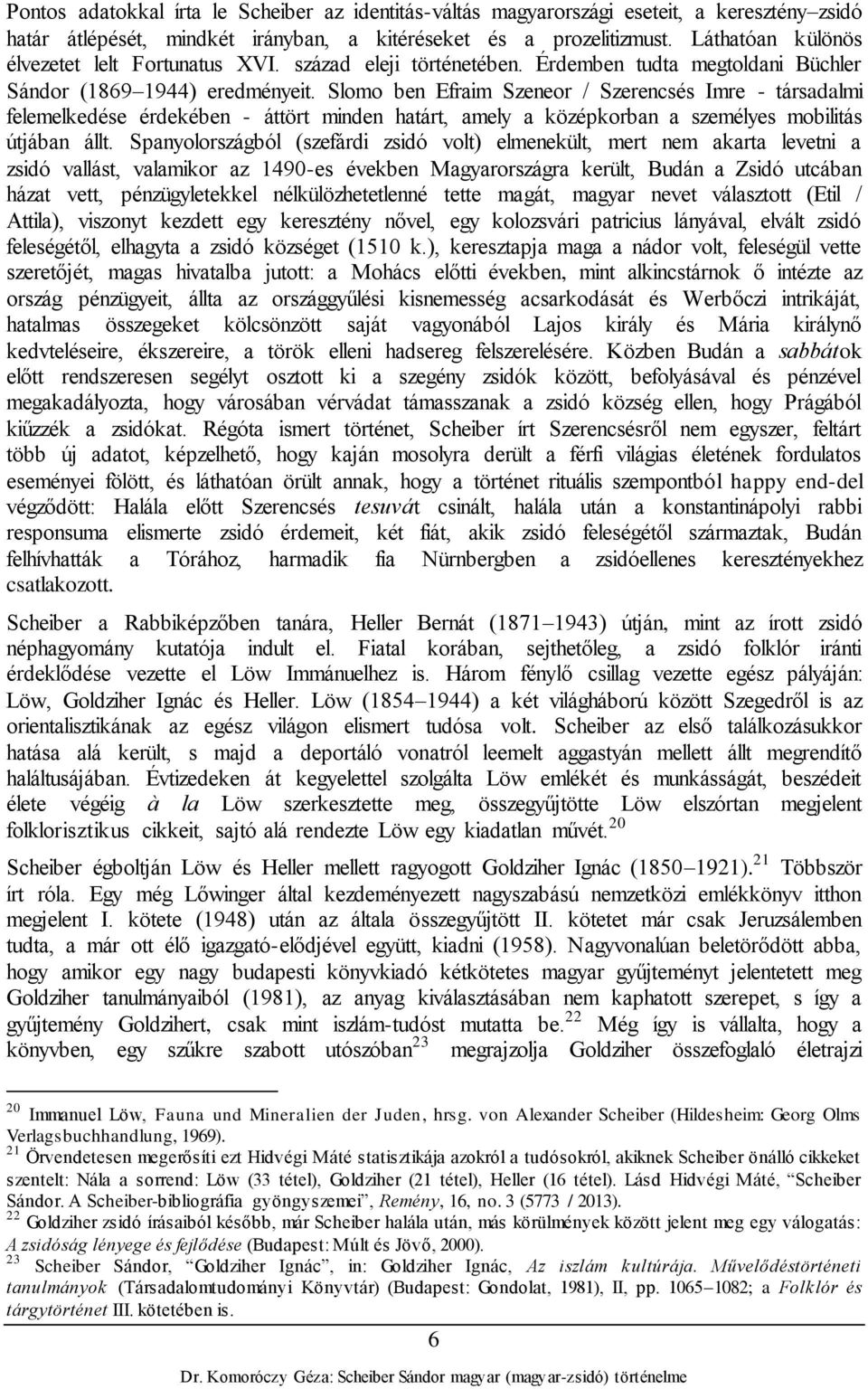 Slomo ben Efraim Szeneor / Szerencsés Imre - társadalmi felemelkedése érdekében - áttört minden határt, amely a középkorban a személyes mobilitás útjában állt.