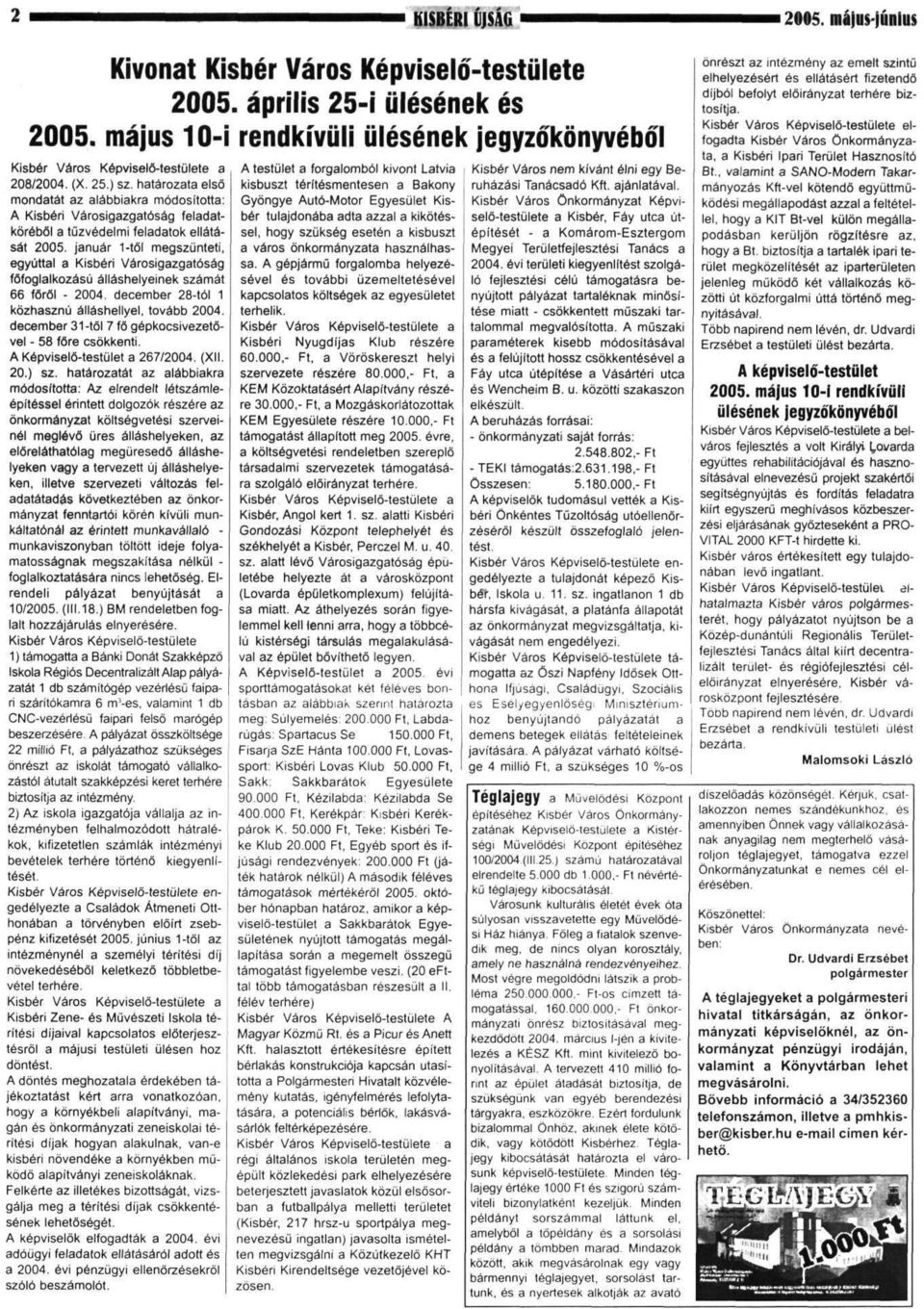 határozata első mondatát az alábbiakra módosította: A Kisbéri Városigazgatóság feladatköréből a tűzvédelmi feladatok ellátását 2005.