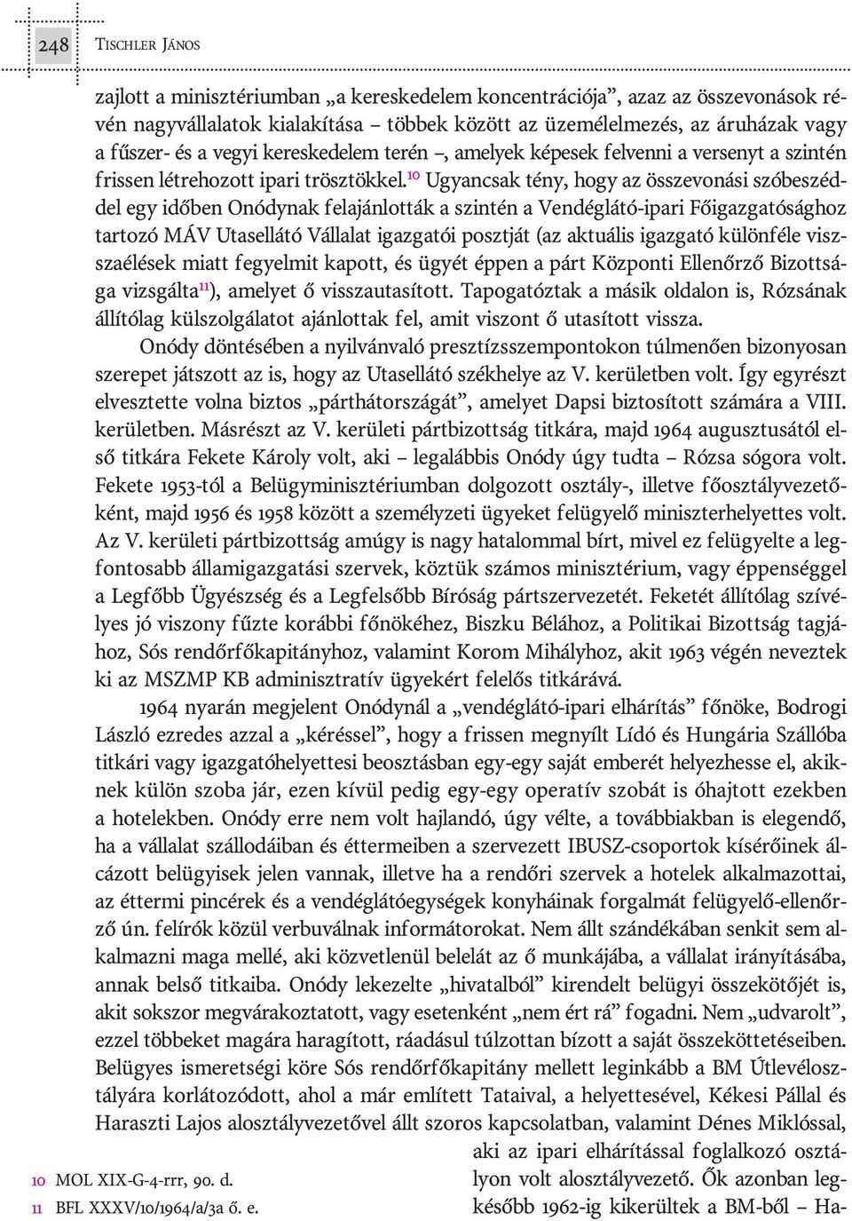 10 Ugyan csak tény, hogy az ös sze vo ná si szó be széd - del egy idõ ben Onódynak fel aján lot ták a szin tén a Ven dég lá tó-ipa ri Fõ igaz ga tó ság hoz tar to zó MÁV Utas el lá tó Vál la lat igaz